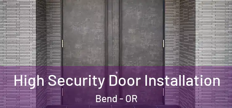 High Security Door Installation Bend - OR